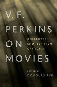 V  F  Perkins on Movies - Collected Shorter Film Criticism (Contemporary Approaches to Film and Media Series)