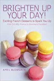 Brighten Up Your Day! - Exciting French Desserts to Spark You Up - Find Out Why France Is Gourmet's Paradise!