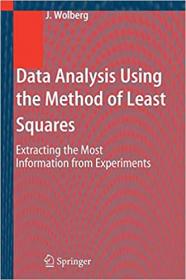 Data Analysis Using the Method of Least Squares - Extracting the Most Information from Experiments