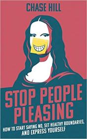 Stop People Pleasing - How to Start Saying No, Set Healthy Boundaries, and Express Yourself