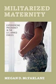 Militarized Maternity - Experiencing Pregnancy in the U S  Armed Forces