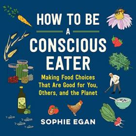 Sophie Egan - 2021 - How to Be a Conscious Eater (Health)