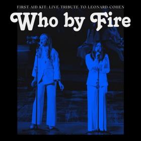 (2021) First Aid Kit - Who by Fire-Live Tribute to Leonard Cohen [FLAC]