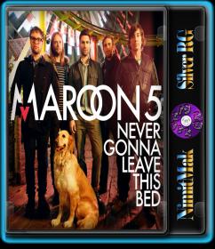 Maroon 5 - Never Gonna Leave This Bed HD 720P NimitMak SilverRG