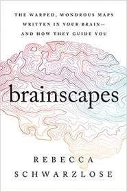 Brainscapes - The Warped, Wondrous Maps Written in Your Brain