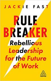 Rule Breaker - Rebellious Leadership for the Future of Work