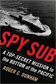 Spy Sub - A Top Secret Mission to the Bottom of the Pacific