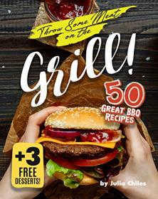 Throw Some Meat on the Grill! - 50 Great BBQ Recipes + 3 Free Desserts!
