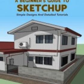 A Beginner's Guide To Sketchup Simple Designs And Detailed Tutorials