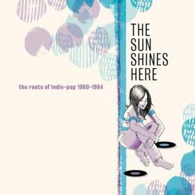 Various Artists - The Sun Shines Here_ The Roots Of Indie-Pop 1980-1984 (2021) Mp3 320kbps [PMEDIA] ⭐️
