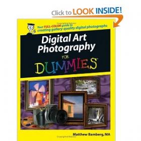 Digital Art Photography For Dummies - Get Fabulous, Well-Exposed Photos, No Matter What Your Shooting Conditions May be