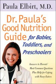 Dr  Paula's Good Nutrition Guide for Babies, Toddlers, and Preschoolers Answers to Parent's