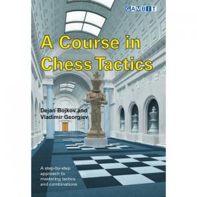 A Course in Chess Tactics - A Step-by-Step approach to Mastering Tactics and combinations