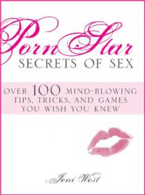 Porn Star Secrets of Sex - Over 100 Mind-blowing Tips, Tricks, and Games