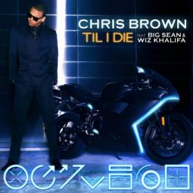 Chris Brown - Til I Die (No Shout) Feat  Big Sean & Wiz Khalifa [Single] [2012]- Sebastian[Ub3r]