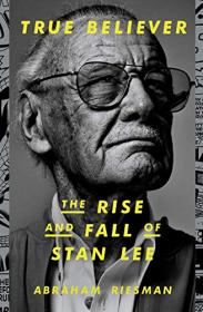 True Believer - The Rise and Fall of Stan Lee - Abraham Riesman [AhLaN]