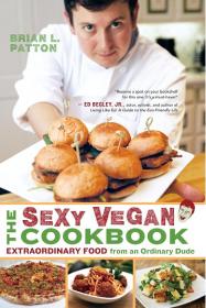 The Sexy Vegan Cookbook - Extraordinary Food from an Ordinary Dude 2012