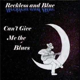 Reckless And Blue - 2021 - Can't Give Me the Blues (FLAC)