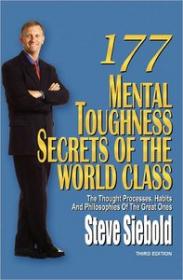 177 Mental Toughness Secrets of the World Class - The Thought Processes, Habits and Philosophies of the Great Ones