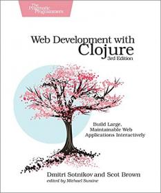 Web Development with Clojure - Build Large, Maintainable Web Applications Interactively, 3rd Edition (True PDF)