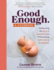 [ CourseBoat com ] Good Enough - A Cookbook - Embracing the Joys of Imperfection and Practicing Self-Care in the Kitchen