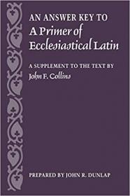 [ TutGee com ] An Answer Key to A Primer of Ecclesiastical Latin - A Supplement to the Text by John F  Collins