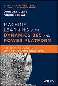 Machine Learning with Dynamics 365 and Power Platform - The Ultimate Guide to Apply Predictive Analytics (True PDF, EPUB)