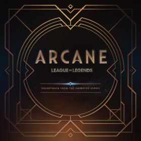 Arcane - Arcane League of Legends (Soundtrack from the Animated Series) (2021 - Soundtrack) [Flac 16-44]
