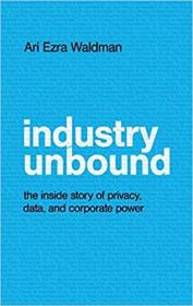 [ CourseHulu com ] Industry Unbound - The Inside Story of Privacy, Data, and Corporate Power