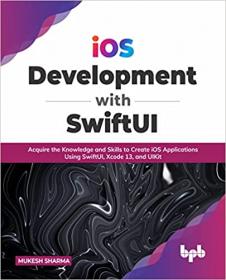 IOS Development with SwiftUI - Acquire the Knowledge and Skills to Create iOS Applications Using SwiftUI, Xcode 13, and UIKit
