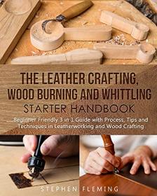 The Leather Crafting, Wood Burning and Whittling Starter Handbook