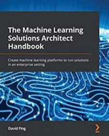 The Machine Learning Solutions Architect Handbook 2022 Final