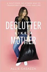 [ CourseBoat com ] Declutter Like a Mother - A Guilt-Free, No-Stress Way to Transform Your Home and Your Life [EPUB]