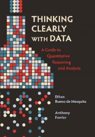 Thinking Clearly with Data - A Guide to Quantitative Reasoning and Analysis