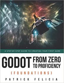 Godot from Zero to Proficiency (Foundations) - A step-by-step guide to create your game with Godot