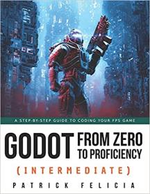 Godot from Zero to Proficiency (Intermediate) - A step-by-step guide to code your FPS with Godot