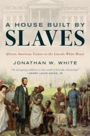 A House Built by Slaves - African American Visitors to the Lincoln White House