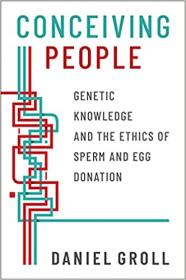 Conceiving People - Genetic Knowledge and the Ethics of Sperm and Egg Donation