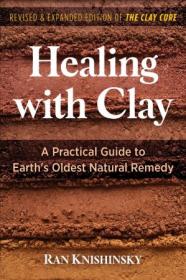 Healing With Clay - A Practical Guide to Earth's Oldest Natural Remedy, 2nd Edition