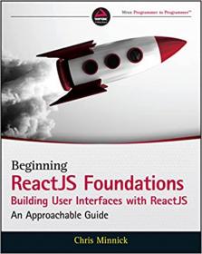 Beginning ReactJS Foundations Building User Interfaces with ReactJS - An Approachable Guide