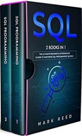 SQL - 2 Books in 1 - The Ultimate Beginner & Intermediate Guides To Mastering SQL Programming Quickly