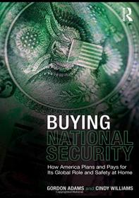 Buying National Security - How America Plans and Pays for Its Global Role and Safety at Home