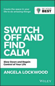 Switch Off and Find Calm - Slow Down and Regain Control of Your Life (True PDF)