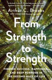 From Strength to Strength - Finding Success, Happiness, and Deep Purpose in the Second Half of Life