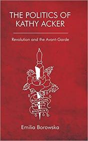 The Politics of Kathy Acker - Revolution and the Avant-Garde