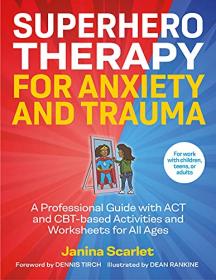 [ TutGator.com ] Superhero Therapy for Anxiety and Trauma - A Professional Guide with ACT and CBT-based Activities and Worksheets for All Ages
