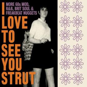 Various Artists - I Love To See You Strut_ More 60's Mod, R&B, Brit Soul & Freakbeat Nuggets (2022) Mp3 320kbps [PMEDIA] ⭐️