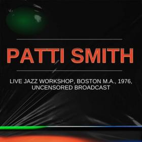 Patti Smith - Patti Smith Live Jazz Workshop, Boston M A , 1976, Uncensored Broadcast (2022) Mp3 320kbps [PMEDIA] ⭐️