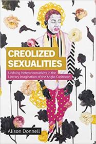 [ CourseLala com ] Creolized Sexualities - Undoing Heteronormativity in the Literary Imagination of the Anglo-Caribbean