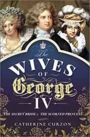 [ TutGator com ] The Wives of George IV - The Secret Bride and the Scorned Princess